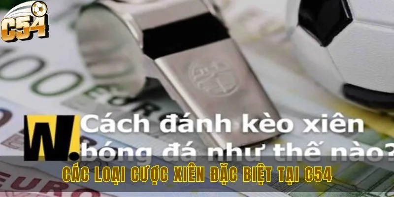 Kèo xiên tại C54 và chia sẻ cách đặt cược nhanh về bờ 2 Các loại cược xiên đặc biệt tại nhà cái C54