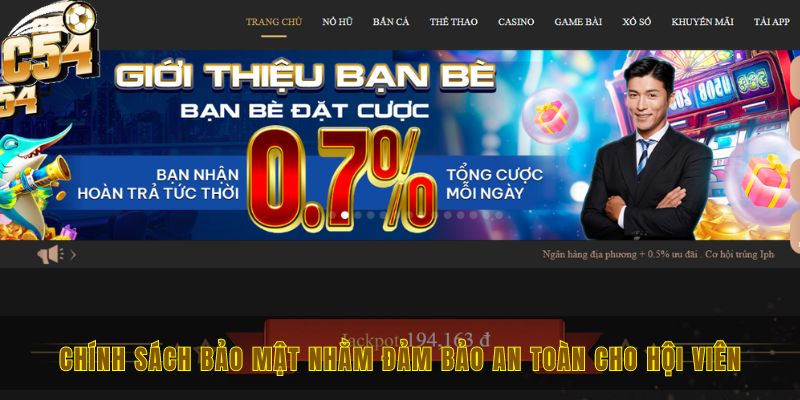 Chính sách bảo mật C54 và những quyền lợi của hội viên 1 Chính sách bảo mật nhằm đảm bảo an toàn cho hội viên tham gia
