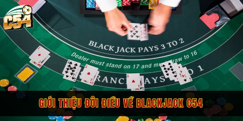 Cách tham gia Blackjack C54 live casino cho người mới chơi 1 Giới thiệu đôi điều về Blackjack C54 dành cho khách hàng mới chơi