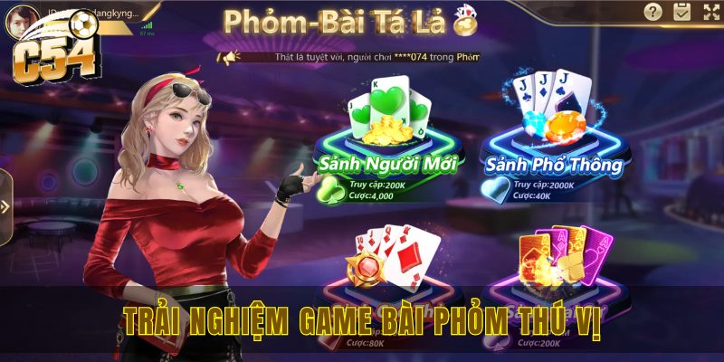 Phỏm online C54 - Tựa game đỉnh nóc cho người chơi game bài 1 Trải nghiệm đánh bài Phỏm thú vị